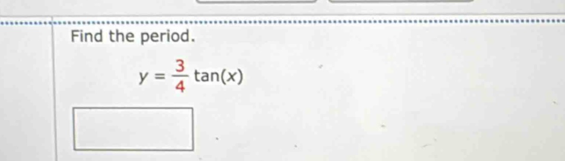 find the period. y = 3/4 tan(x)