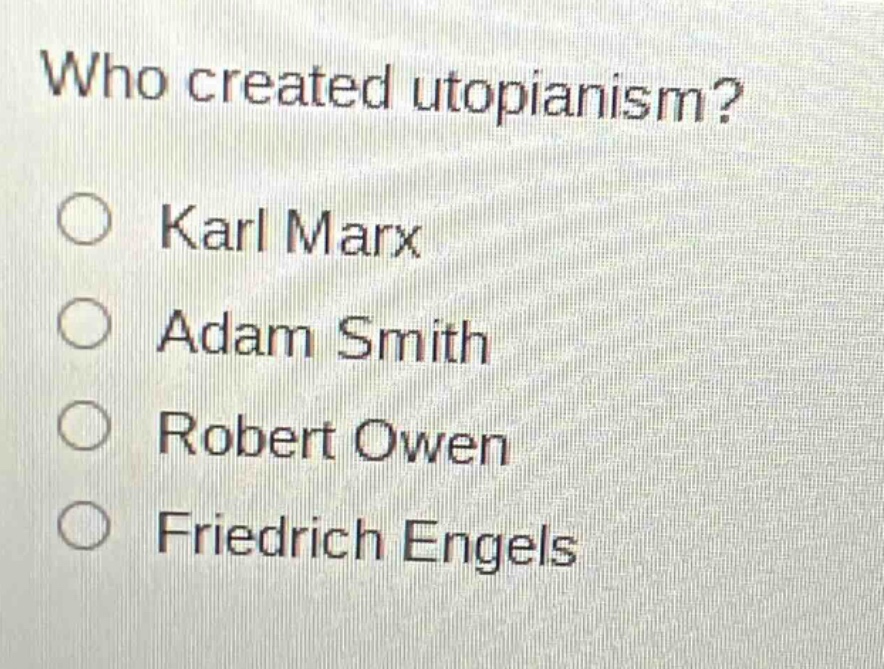 who created utopianism?\nkarl marx\nadam smith\nrobert owen\nfriedrich engels