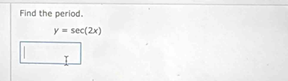 find the period. y = sec(2x)