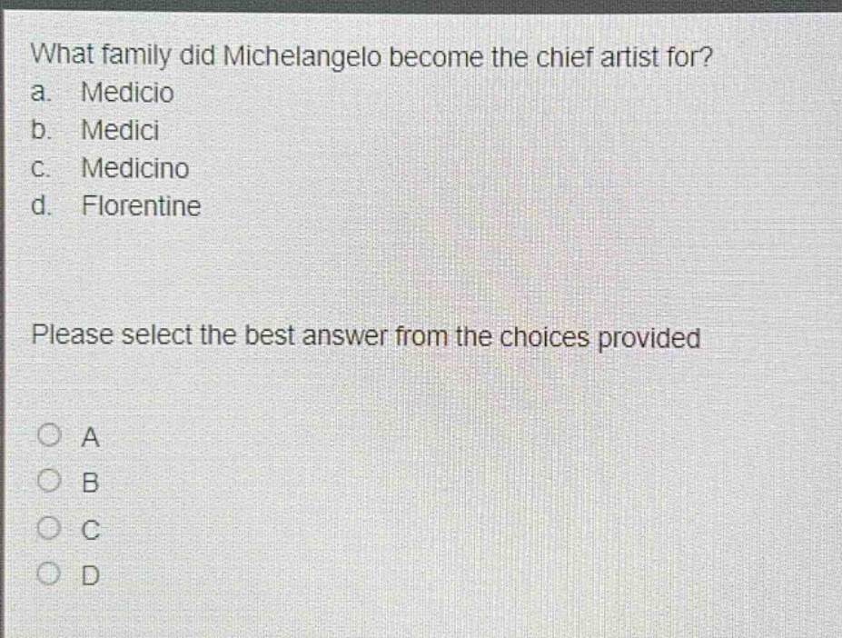 what family did michelangelo become the chief artist for? a. medicio b. medici c. medicino d. florentine please select the best answer from the choices provided a b c d