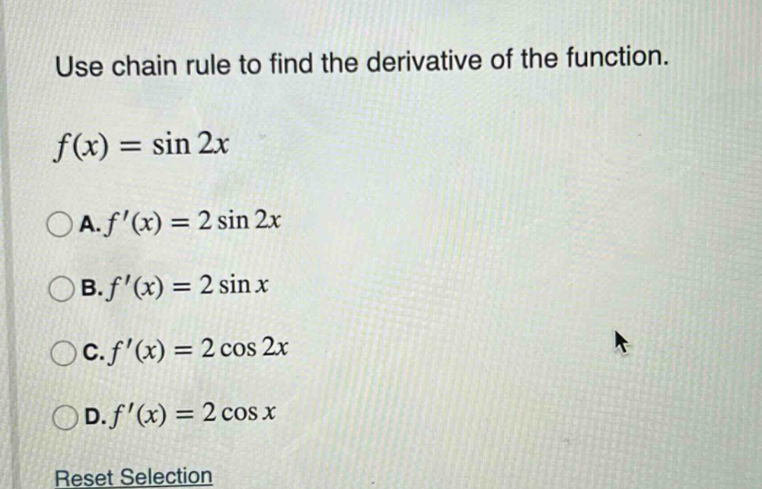 use chain rule to find the derivative of the function. f(x) = sin 2x a. f(x) = 2 sin 2x b. f(x) = 2 sin x c. f(x) = 2 cos 2x d. f(x) = 2 cos x reset selection