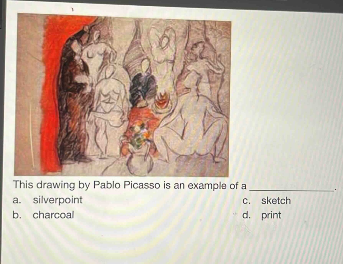 this drawing by pablo picasso is an example of a _______________. a. silverpoint b. charcoal c. sketch d. print
