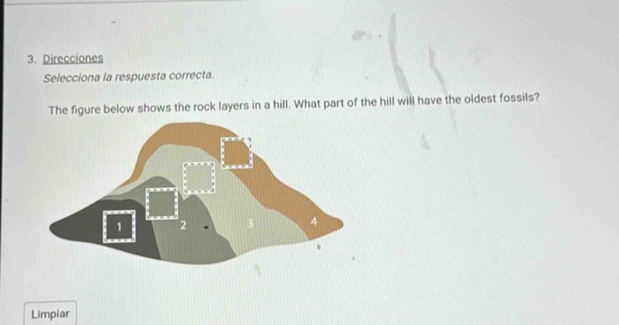 3. direcciones selecciona la respuesta correcta. the figure below shows the rock layers in a hill. what part of the hill will have the oldest fossils?