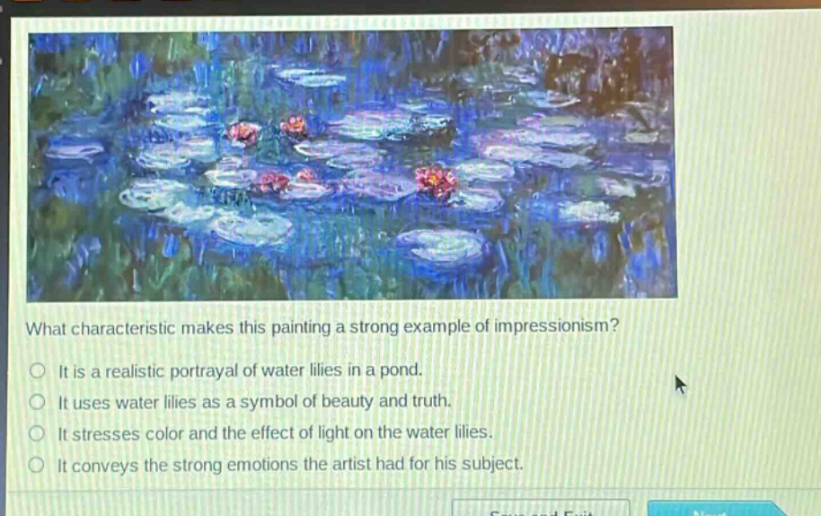 what characteristic makes this painting a strong example of impressionism? it is a realistic portrayal of water lilies in a pond. it uses water lilies as a symbol of beauty and truth. it stresses color and the effect of light on the water lilies. it conveys the strong emotions the artist had for his subject.