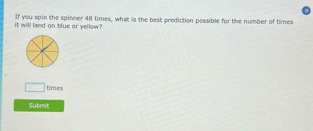 if you spin the spinner 48 times, what is the best prediction possible for the number of times it will land on blue or yellow? times submit