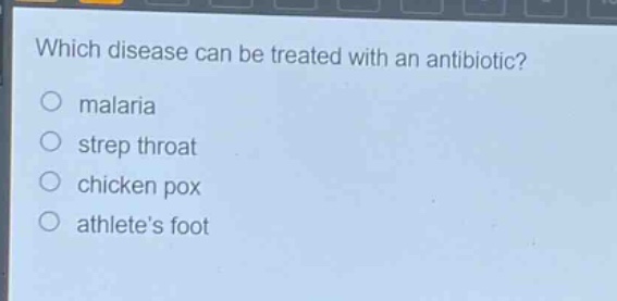 which disease can be treated with an antibiotic?\no malaria\no strep throat\no chicken pox\no athletes foot