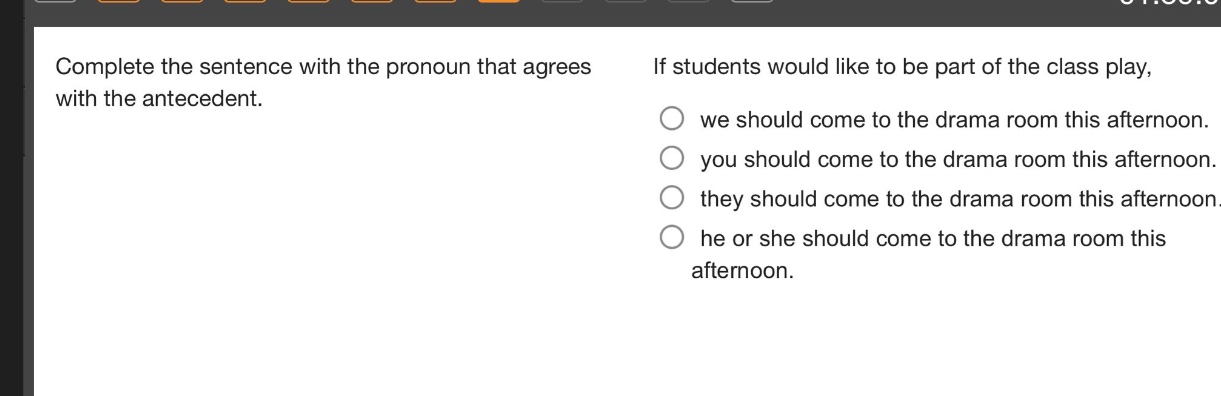 complete the sentence with the pronoun that agrees with the antecedent. if students would like to be part of the class play, we should come to the drama room this afternoon. you should come to the drama room this afternoon. they should come to the drama room this afternoon. he or she should come to the drama room this afternoon.