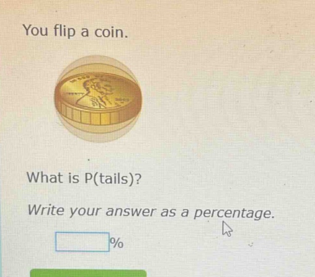 you flip a coin. what is p(tails)? write your answer as a percentage.