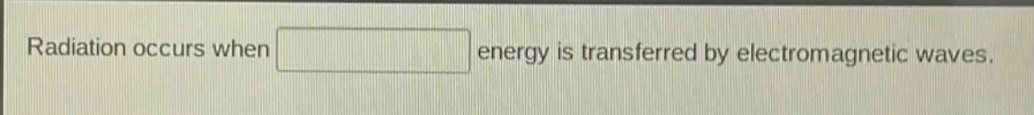 radiation occurs when energy is transferred by electromagnetic waves.