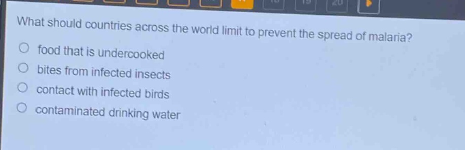 what should countries across the world limit to prevent the spread of malaria?\no food that is undercooked\no bites from infected insects\no contact with infected birds\no contaminated drinking water