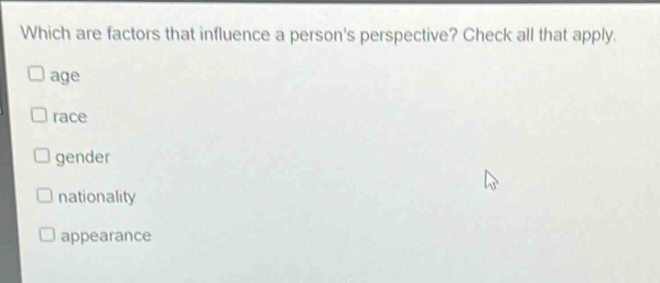 which are factors that influence a persons perspective? check all that apply. age race gender nationality appearance