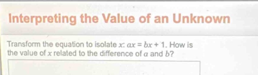 interpreting the value of an unknown\ntransform the equation to isolate x: ax = bx + 1. how is the value of x related to the difference of a and b?