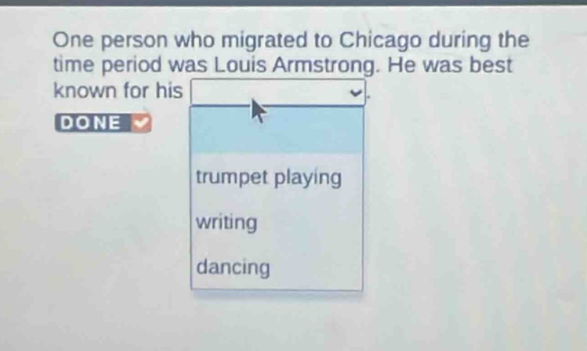 one person who migrated to chicago during the time period was louis armstrong. he was best known for his trumpet playing writing dancing
