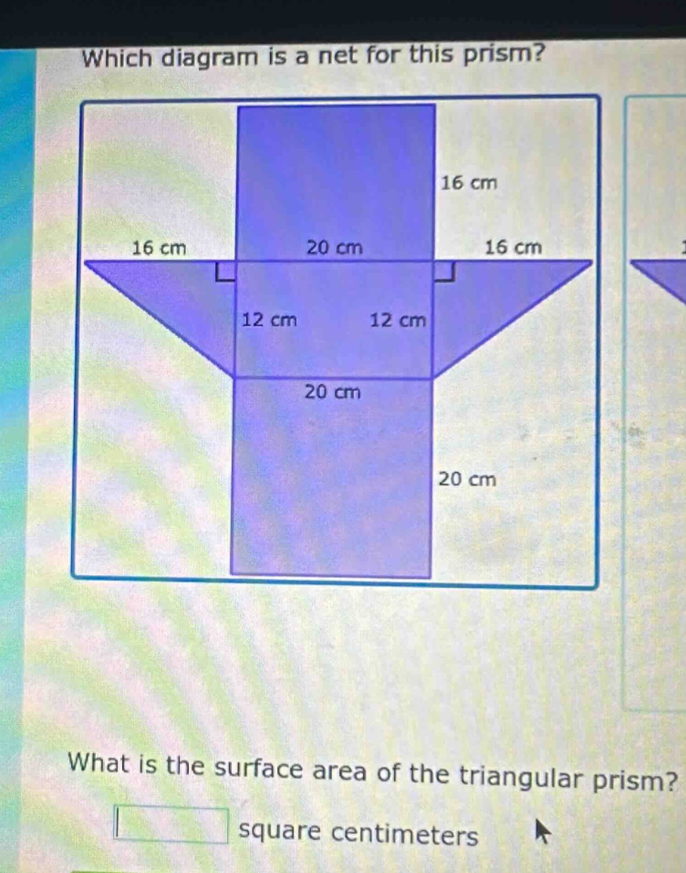 which diagram is a net for this prism? what is the surface area of the triangular prism? square centimeters