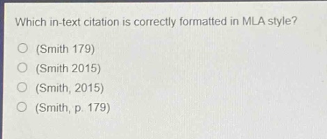 which in - text citation is correctly formatted in mla style? (smith 179) (smith 2015) (smith, 2015) (smith, p. 179)