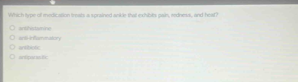 which type of medication treats a sprained ankle that exhibits pain, redness, and heat?\nantihistamine\nanti - inflammatory\nantibiotic\nantiparasitic