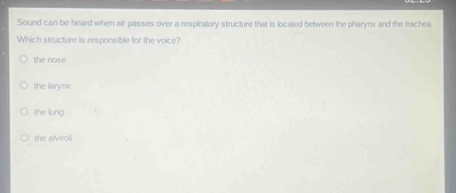 sound can be heard when air passes over a respiratory structure that is located between the pharynx and the trachea. which structure is responsible for the voice? the nose the larynx the lung the alveoli