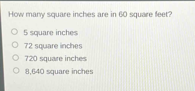 how many square inches are in 60 square feet?\no 5 square inches\no 72 square inches\no 720 square inches\no 8,640 square inches