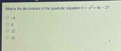what is the discriminant of the quadratic equation 0 = -x² + 4x - 2?\n-4\n8\n12\n24