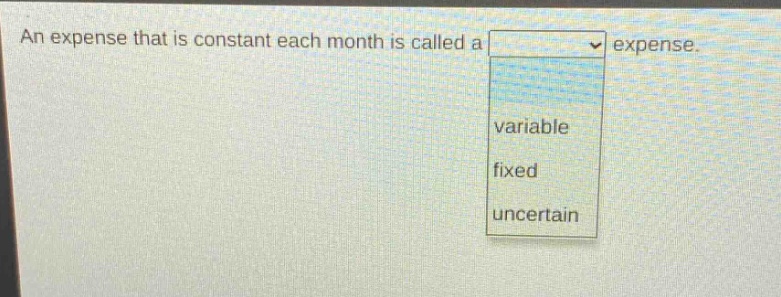 an expense that is constant each month is called a expense. variable fixed uncertain