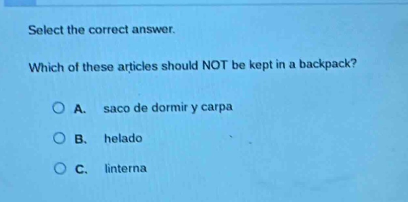 select the correct answer. which of these articles should not be kept in a backpack? a. saco de dormir y carpa b. helado c. linterna