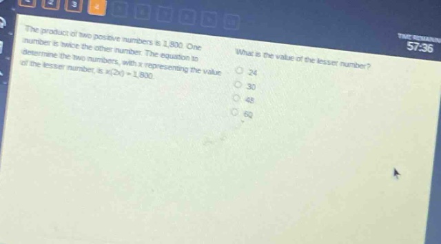 the product of two positive numbers is 1,800. one number is twice the other number. the equation to determine the two numbers, with x representing the value of the lesser number, is x(2x)=1,800. what is the value of the lesser number? 24 30 48 60
