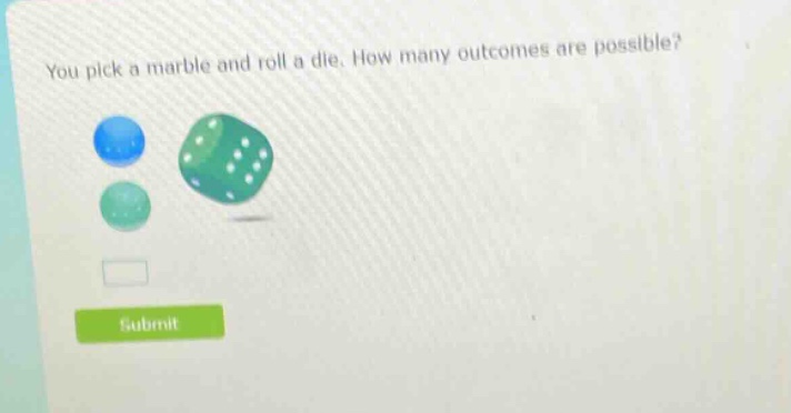 you pick a marble and roll a die. how many outcomes are possible?