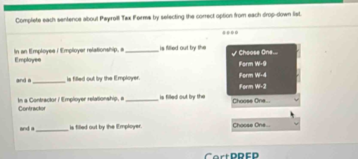 complete each sentence about payroll tax forms by selecting the correct option from each drop - down list. in an employee / employer relationship, a ______ is filled out by the employee and a ______ is filled out by the employer. in a contractor / employer relationship, a ______ is filled out by the contractor and a ______ is filled out by the employer.