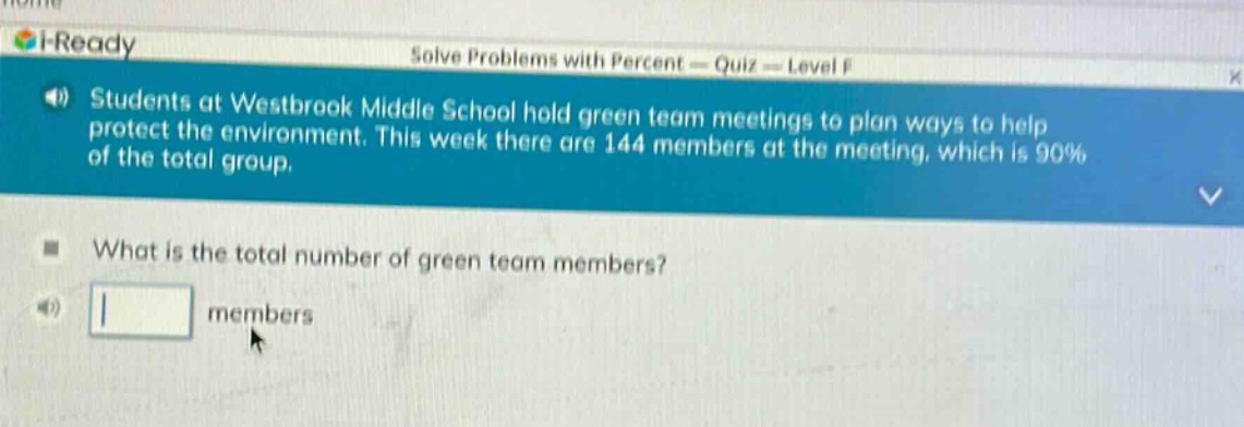 students at westbrook middle school hold green team meetings to plan ways to help protect the environment. this week there are 144 members at the meeting, which is 90% of the total group. what is the total number of green team members? members