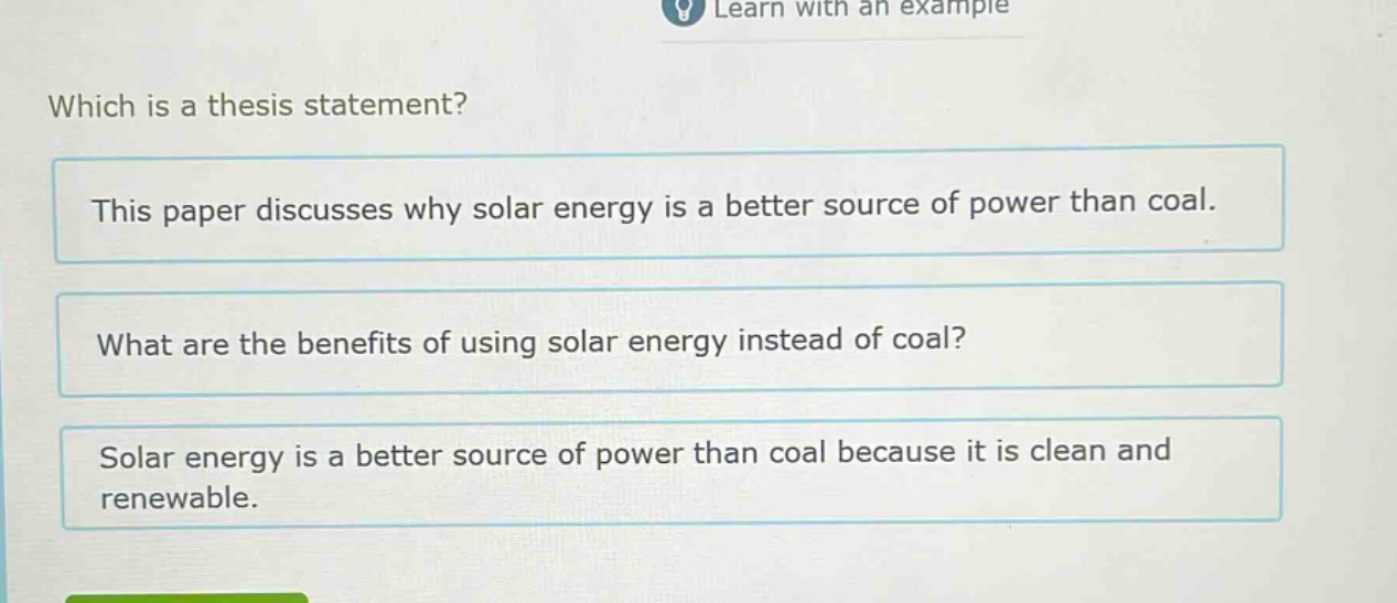 which is a thesis statement? this paper discusses why solar energy is a better source of power than coal. what are the benefits of using solar energy instead of coal? solar energy is a better source of power than coal because it is clean and renewable.