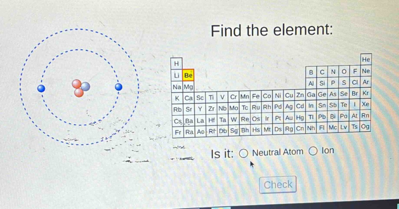 find the element: is it: neutral atom ion check