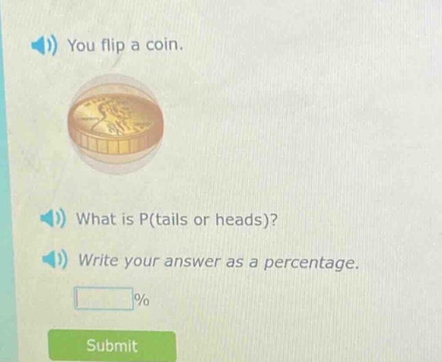 you flip a coin. what is p(tails or heads)? write your answer as a percentage. %