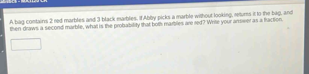a bag contains 2 red marbles and 3 black marbles. if abby picks a marble without looking, returns it to the bag, and then draws a second marble, what is the probability that both marbles are red? write your answer as a fraction.