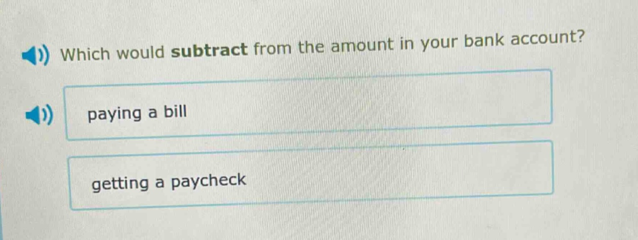 which would subtract from the amount in your bank account? paying a bill getting a paycheck
