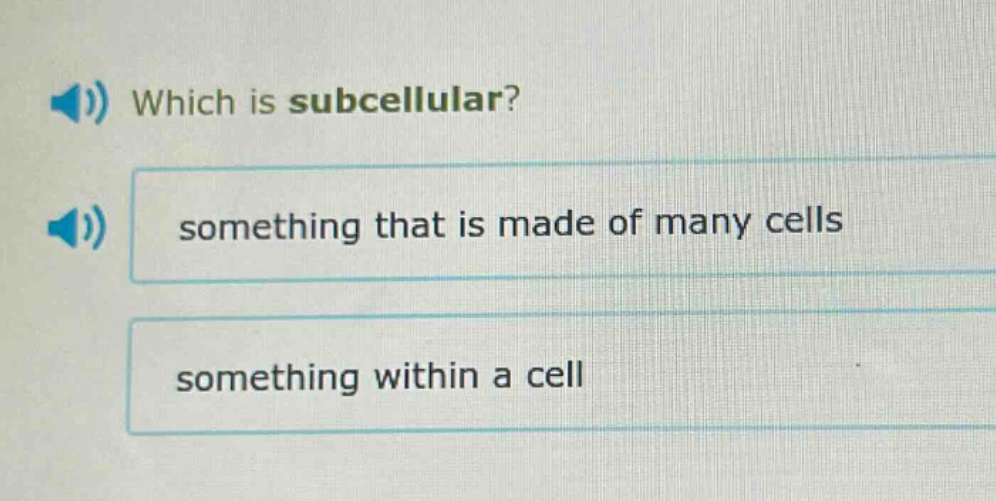 which is subcellular? something that is made of many cells something within a cell