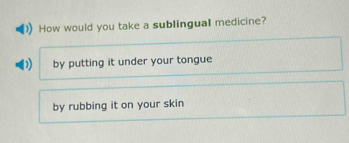 how would you take a sublingual medicine? by putting it under your tongue by rubbing it on your skin
