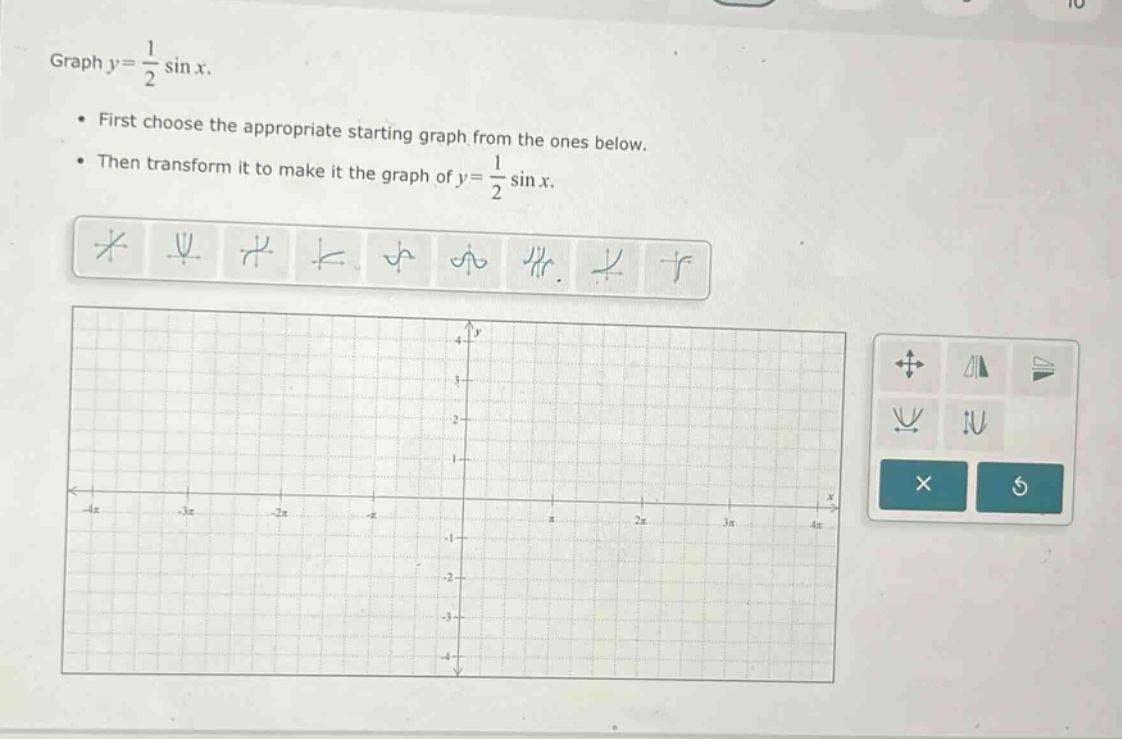 graph y = 1/2 sin x. first choose the appropriate starting graph from the ones below. then transform it to make it the graph of y = 1/2 sin x.