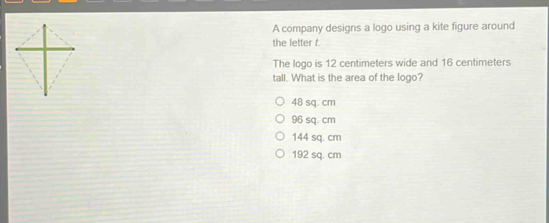 a company designs a logo using a kite figure around the letter t. the logo is 12 centimeters wide and 16 centimeters tall. what is the area of the logo? 48 sq. cm 96 sq. cm 144 sq. cm 192 sq. cm