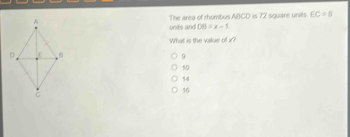 the area of rhombus abcd is 72 square units. ec = 8 units and db = x - 1. what is the value of x? 9 10 14 16