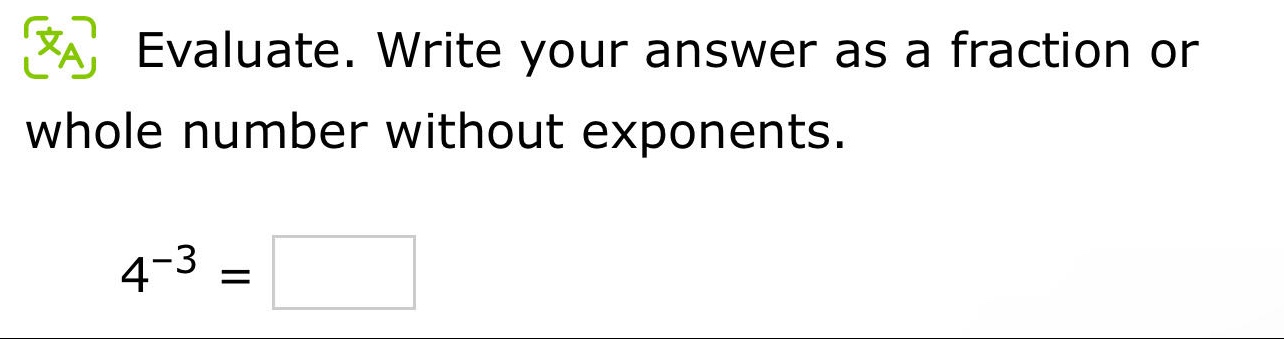 evaluate. write your answer as a fraction or whole number without exponents. 4^(-3) =