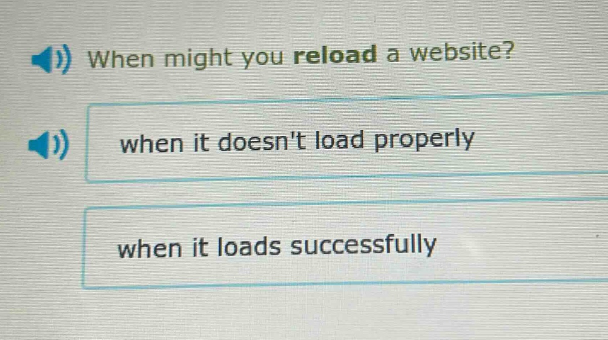when might you reload a website? when it doesnt load properly when it loads successfully