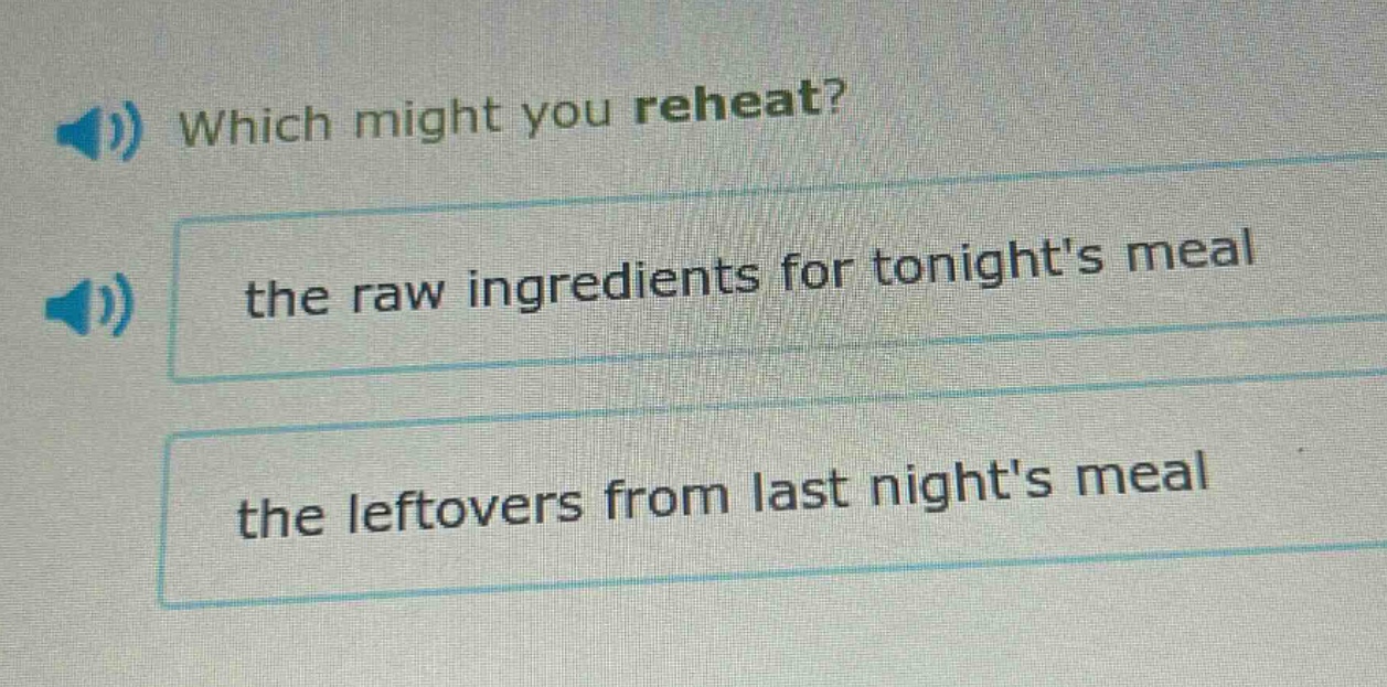 which might you reheat? the raw ingredients for tonights meal the leftovers from last nights meal