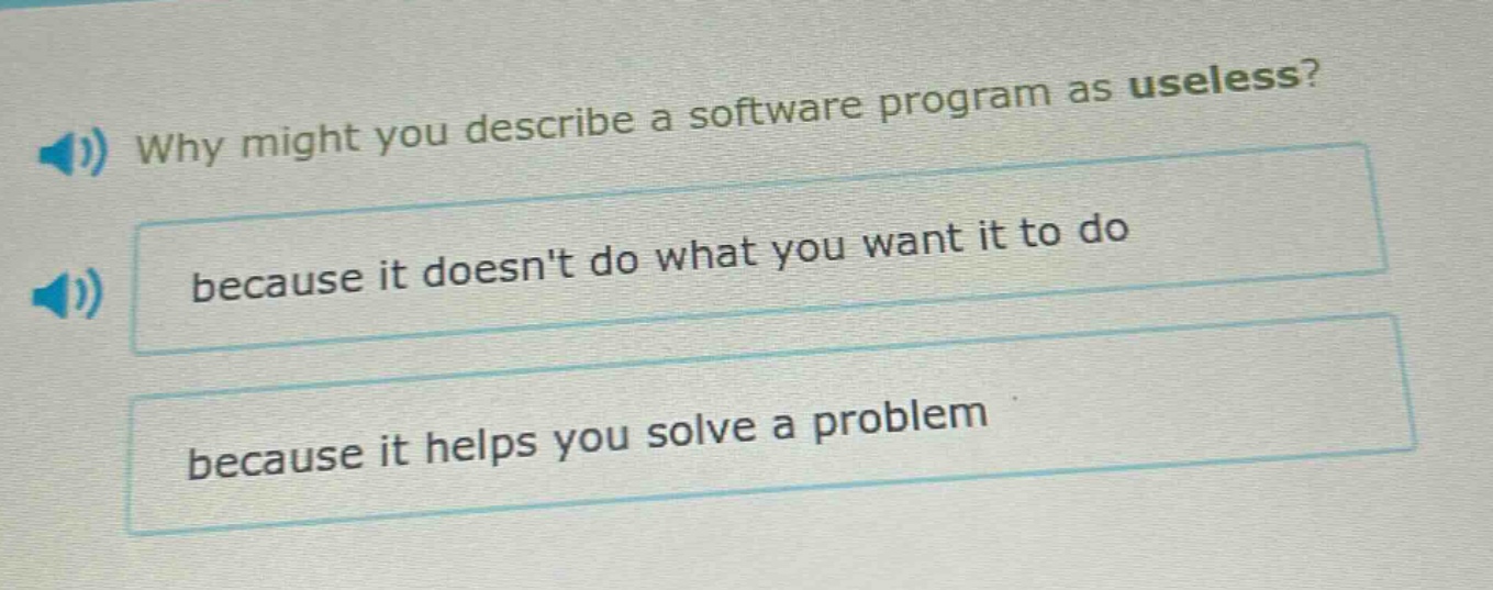why might you describe a software program as useless? because it doesnt do what you want it to do because it helps you solve a problem