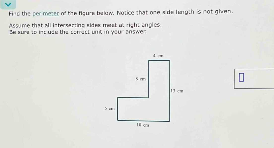 find the perimeter of the figure below. notice that one side length is not given. assume that all intersecting sides meet at right angles. be sure to include the correct unit in your answer.