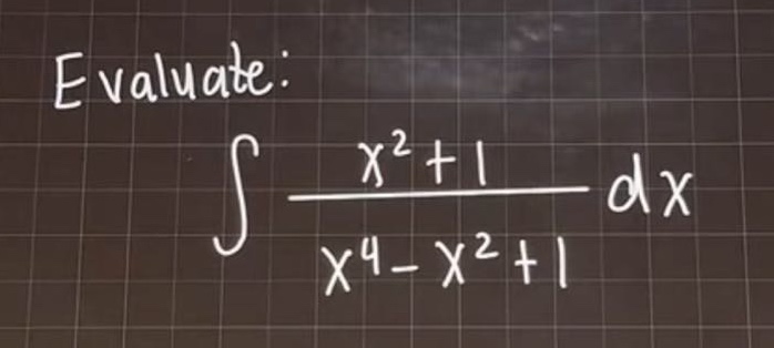 evaluate: ∫(x² + 1)/(x⁴ - x² + 1) dx
