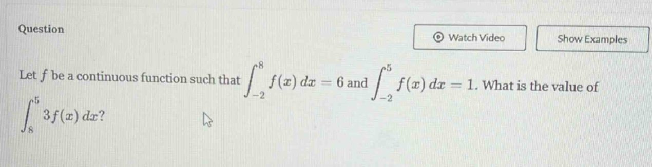 question let f be a continuous function such that ∫−28f(x)dx = 6 and ∫−25f(x)dx = 1. what is the value of ∫853f(x)dx?