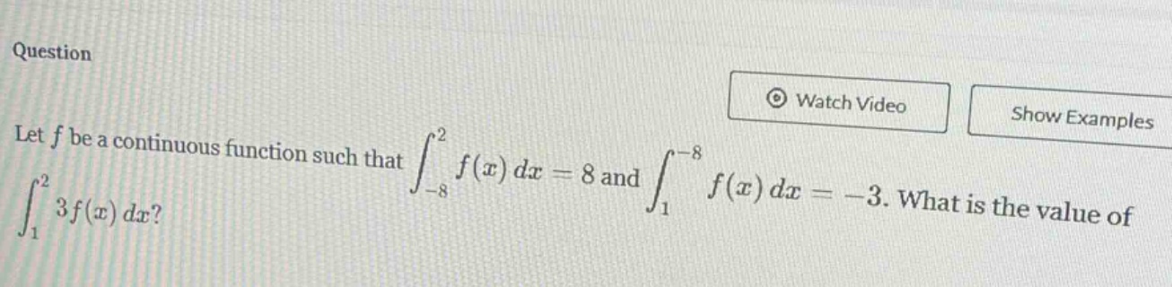 question let f be a continuous function such that ∫−82f(x)dx = 8 and ∫1−8f(x)dx = - 3. what is the value of ∫123f(x)dx?