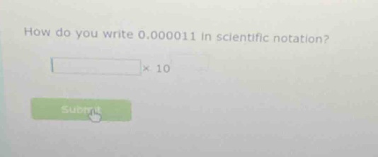 how do you write 0.000011 in scientific notation? × 10