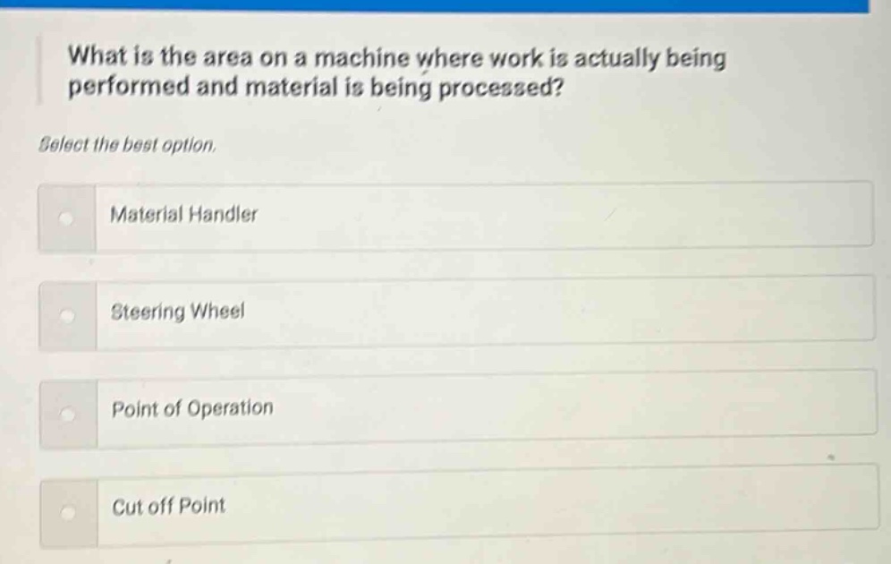 what is the area on a machine where work is actually being performed and material is being processed? select the best option. material handler steering wheel point of operation cut off point