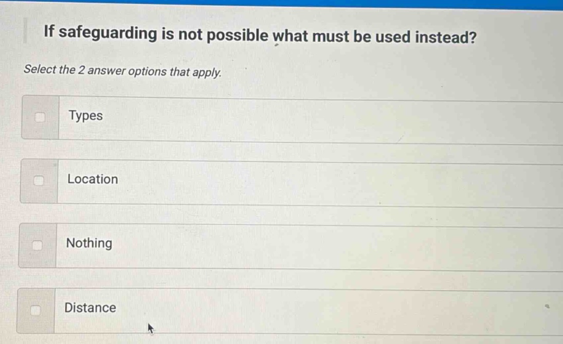 if safeguarding is not possible what must be used instead? select the 2 answer options that apply. types location nothing distance